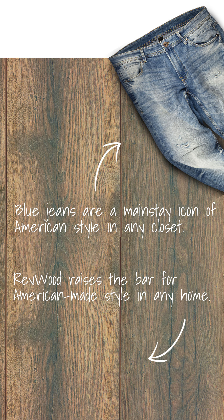 Blue Jeans are a mainstay icon of American style in any closet, RevWood raises the bar for American-made style in any home